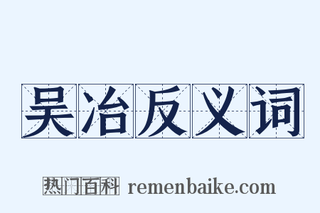 吴冶反义词是什么意思的图片